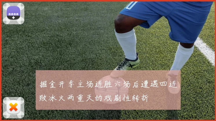 掘金开季主场连胜六场后遭遇四连败冰火两重天的戏剧性转折