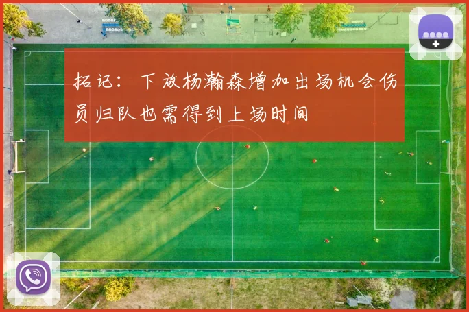 拓记：下放杨瀚森增加出场机会伤员归队也需得到上场时间